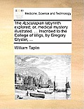 The Sculapian Labyrinth Explored; Or, Medical Mystery Illustrated. ... Inscribed to the College of Wigs, by Gregory Glyster, ...