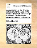 An Exposition of the Church Catechism, for the Use of the Diocese of Sarum. by the Right Reverend Father in God Gilbert Lord Bishop of Sarum.