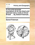 A New and Accurate Description of All the Direct and Principal Cross Roads in Great Britain. ... by Daniel Paterson, ...