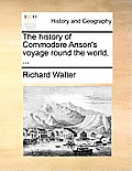 The History of Commodore Anson's Voyage Round the World, ...