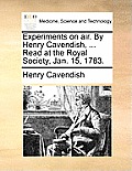 Experiments on Air. by Henry Cavendish, ... Read at the Royal Society, Jan. 15, 1783.