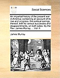 An impartial history of the present war in America; containing an account of its rise and progress, the political springs thereof, with its various su