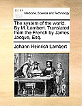 The System of the World. by M. Lambert. Translated from the French by James Jacque, Esq.