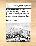 Memoirs of the Late REV. Samuel Medley, Compiled by His Son: To Which Are Annexed Two Sermons, and a Variety of Miscellaneous Pieces in Verse.