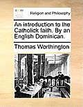 An Introduction to the Catholick Faith. by an English Dominican.