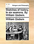 Sketches of History. in Six Sermons. by William Godwin.