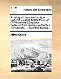 A History of the Noble Family of Carteret, Existing Before the Reign of William the Conqueror. ... Collected from Records, Authentick Manuscripts, ...