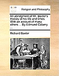 An abridgment of Mr. Baxter's History of his life and times. With an account of many others ... By Edmund Calamy. ...