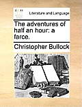 The Adventures of Half an Hour: A Farce.