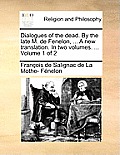 Dialogues of the Dead. by the Late M. de Fenelon, ... a New Translation. in Two Volumes. ... Volume 1 of 2