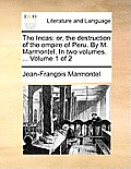 The Incas: Or, the Destruction of the Empire of Peru. by M. Marmontel. in Two Volumes. ... Volume 1 of 2