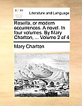 Rosella, or Modern Occurrences. a Novel. in Four Volumes. by Mary Charlton, ... Volume 2 of 4