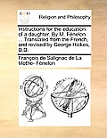 Instructions for the Education of a Daughter. by M. F?nelon ... Translated from the French, and Revised by George Hickes, D.D.
