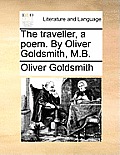 The Traveller, a Poem. by Oliver Goldsmith, M.B.