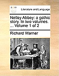 Netley Abbey: A Gothic Story. in Two Volumes. ... Volume 1 of 2