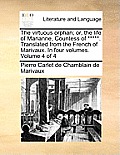The Virtuous Orphan; Or, the Life of Marianne, Countess of *****. Translated from the French of Marivaux. in Four Volumes. Volume 4 of 4