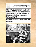 The Virtuous Orphan; Or, the Life of Marianne, Countess of *****. Translated from the French of Marivaux. in Four Volumes. Volume 2 of 4