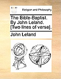The Bible-Baptist. by John Leland. [Two Lines of Verse].