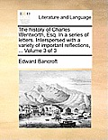 The History of Charles Wentworth, Esq. in a Series of Letters. Interspersed with a Variety of Important Reflections, ... Volume 3 of 3