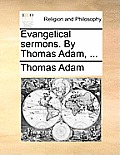 Evangelical Sermons. by Thomas Adam, ...