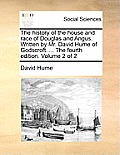 The History of the House and Race of Douglas and Angus. Written by Mr. David Hume of Godscroft. ... the Fourth Edition. Volume 2 of 2