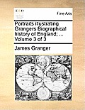 Portraits Illustrating Grangers Biographical History of England; ... Volume 3 of 3