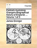 Portraits illustrating Grangers Biographical history of England; ... Volume 1 of 3