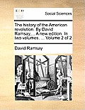 The History of the American Revolution. by David Ramsay, ... a New Edition. in Two Volumes. ... Volume 2 of 2