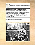 A Treatise on the Three Medicinal Mineral Waters at Llandrindod, in Radnorshire, South Wales with Some Remarks on Mineral and Fossil Mixtures, ... by