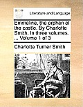 Emmeline, the Orphan of the Castle. by Charlotte Smith. in Three Volumes. ... Volume 1 of 3