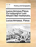 Lucius Ann?us Florus. Cui Subjungitur Lucii Ampelii Liber Memorialis.