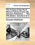 The History of the Life of Marcus Tullius Cicero. by Conyers Middleton, ... the Fifth Edition. Volume 2 of 3