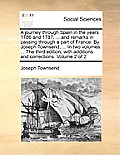 A Journey Through Spain in the Years 1786 and 1787; ... and Remarks in Passing Through a Part of France. by Joseph Townsend, ... in Two Volumes. ... t