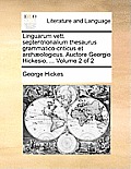 Linguarum Vett. Septentrionalium Thesaurus Grammatico-Criticus Et Archaeologicus. Auctore Georgio Hickesio, ... Volume 2 of 2