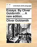 Essays. by Oliver Goldsmith. ... a New Edition.