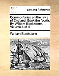 Commentaries on the laws of England. Book the fourth. By William Blackstone, ... Volume 4 of 4