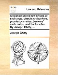 A Treatise on the Law of Bills of Exchange, Checks on Bankers, Promissory Notes, Bankers' Cash Notes, and Bank-Notes. by Joseph Chitty, ...