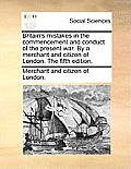 Britain's Mistakes in the Commencement and Conduct of the Present War. by a Merchant and Citizen of London. the Fifth Edition.