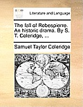 The Fall of Robespierre. an Historic Drama. by S. T. Coleridge, ...