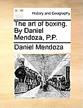 The art of boxing. By Daniel Mendoza, P.P.