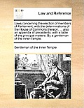 Laws Concerning the Election of Members of Parliament; With the Determinations of the House of Commons Thereon, ... Also an Appendix of Precedents, wi