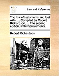 The Law of Testaments and Last Wills: Compiled by Robert Richardson, ... the Second Edition, with Improvements.