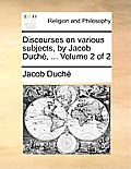 Discourses on Various Subjects, by Jacob Duch, ... Volume 2 of 2