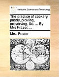 The Practice of Cookery, Pastry, Pickling, Preserving, &C. ... by Mrs Frazer, ...