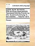 Estelle. by M. de Florian, ... with an Essay Upon Pastoral. Translated from the French, by Mrs. Susanna Cummyng. in Two Volumes. ... Volume 1 of 2