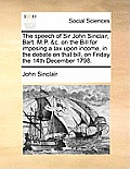 The Speech of Sir John Sinclair, Bart. M.P. &c. on the Bill for Imposing a Tax Upon Income, in the Debate on That Bill, on Friday the 14th December 17