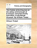 The History and Antiquities of the Abbey and Borough of Evesham: Compiled Chiefly from Mss. in the British Museum. by William Tindal, ...