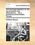 The Compleat Arbitrator: Or, the Law of Awards and Arbitraments; ... by a Gentleman of the Middle-Temple.