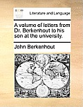 A Volume of Letters from Dr. Berkenhout to His Son at the University.