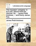 The Inquisitor: A Tragedy. in Five Acts. Altered from the German. by ... James Pettit Andrews, ... and Henry James Pye.